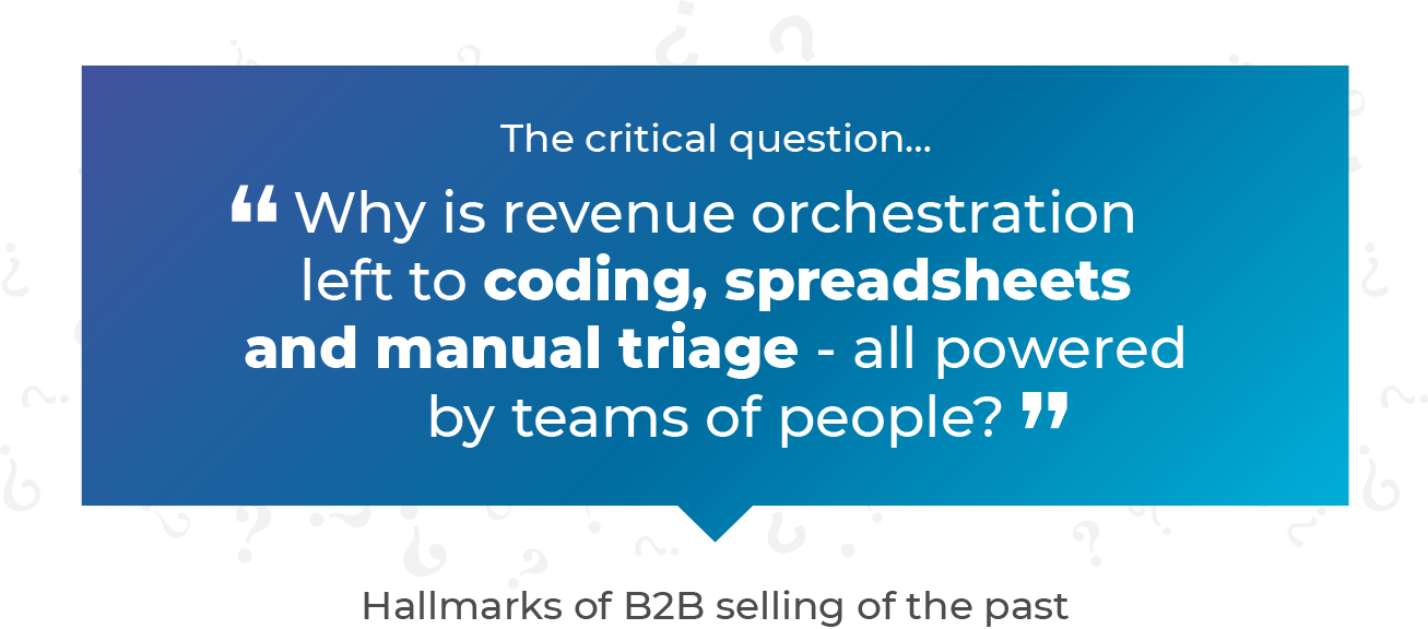 Why is revenue orchestration left to coding, spreadsheets and manual triage - all powered by teams of people?