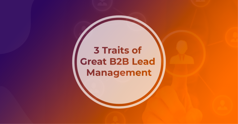 3 Traits of Great B2B Lead Management