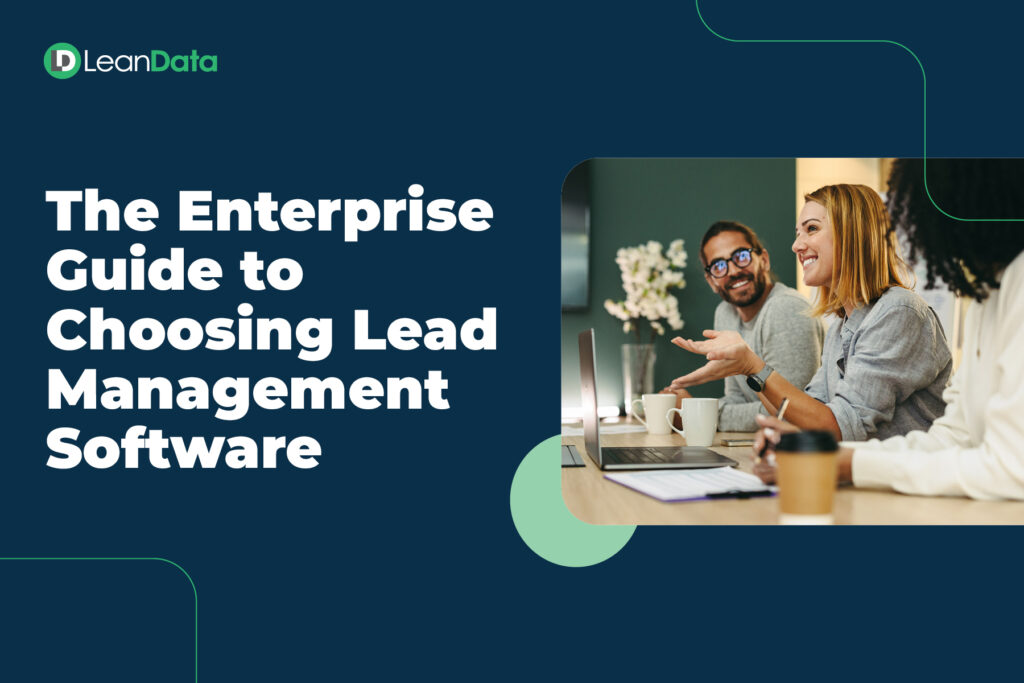 The Enterprise Guide to Choosing Lead Management Software