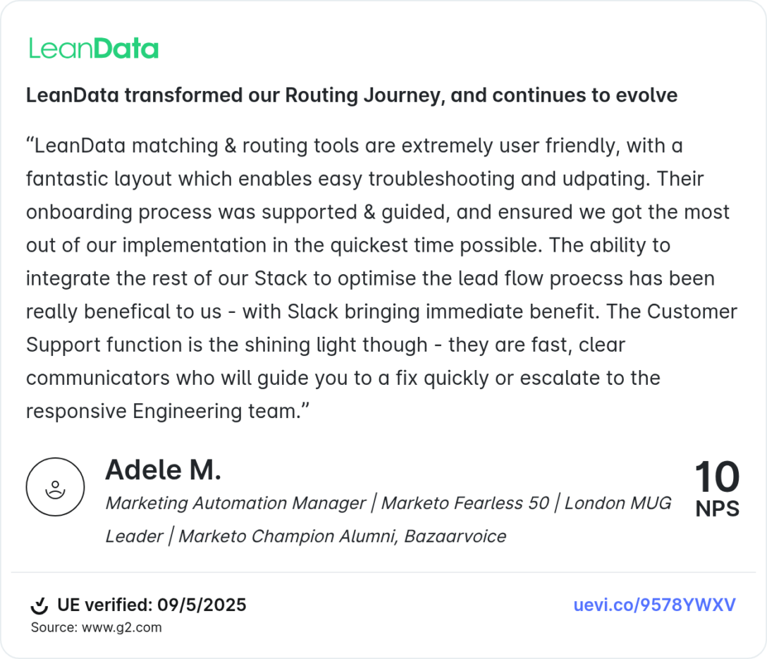 "LeanData matching & routing tools are extremely user friendly, with a fantastic layout which enables easy troubleshooting and udpating. Their onboarding process was supported & guided, and ensured we got the most out of our implementation in the quickest time possible. The ability to integrate the rest of our Stack to optimise the lead flow proecss has been really benefical to us - with Slack bringing immediate benefit. The Customer Support function is the shining light though - they are fast, clear communicators who will guide you to a fix quickly or escalate to the responsive Engineering team."